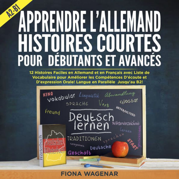 Apprendre l'Allemand: Histoires Courtes pour Débutants et Avancés - A2-B1: 12 Histoires Faciles en Allemand et en Français avec Liste de Vocabulaire pour Améliorer les Compétences D'écoute et D'expression Orale! Langue en Parallèle Jusqu'au B2!