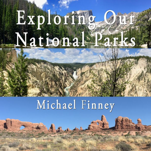 Exploring Our National Parks; Volume 1: A photographic and literary album