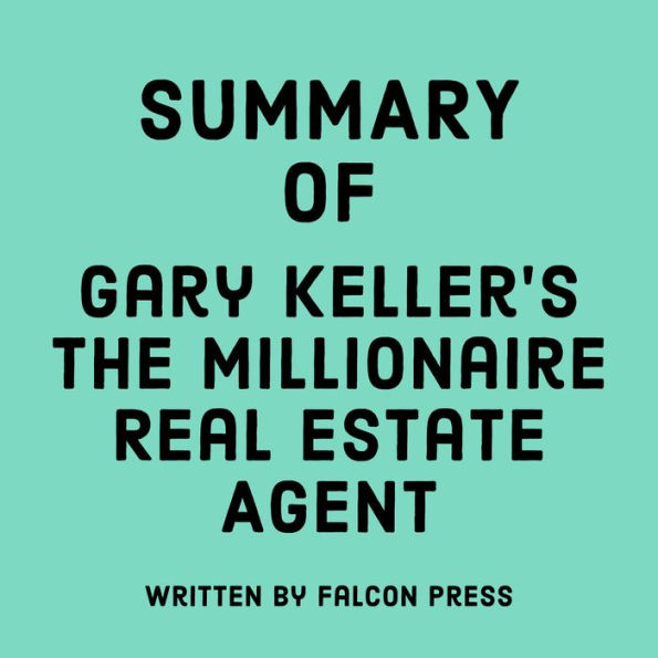Summary of Gary Keller's The Millionaire Real Estate Agent by Falcon