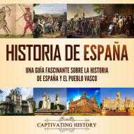 Historia de España: Una guía fascinante sobre la historia de España y el pueblo vasco