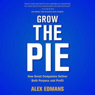 Grow the Pie: How Great Companies Deliver Both Purpose and Profit