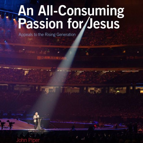 An All-Consuming Passion for Jesus: Appeals to the Rising Generation