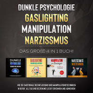 Dunkle Psychologie Gaslighting Manipulation Narzissmus: Das große 4 in 1 Buch! Wie Sie emotionale Beeinflussung und Manipulationstechniken in Beruf, Alltag und Beziehung leicht erkennen und abwehren