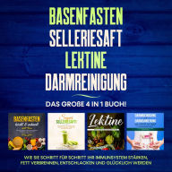 Basenfasten Selleriesaft Lektine Darmreinigung: Das große 4 in 1 Buch! Wie Sie Schritt für Schritt Ihr Immunsystem stärken, Fett verbrennen, entschlacken und glücklich werden