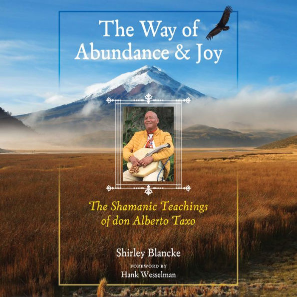 The Way of Abundance and Joy: The Shamanic Teachings of don Alberto Taxo