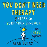 You Don't Need Therapy: 7 Steps to Sort Your Sh*t Out