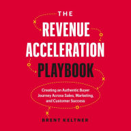 The Revenue Acceleration Playbook: Creating an Authentic Buyer Journey Across Sales, Marketing, and Customer Success