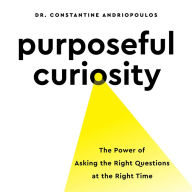 Purposeful Curiosity: The Power of Asking the Right Questions at the Right Time