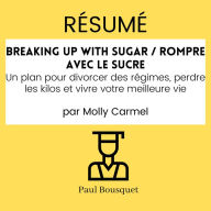 RÉSUMÉ - Breaking Up With Sugar / Rompre avec le Sucre: Un plan pour divorcer des régimes, perdre les kilos et vivre votre meilleure vie par Molly Carmel