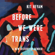 Before We Were Trans: A New History of Gender