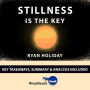 Summary: Stillness is the Key: by Ryan Holiday: Key Takeaways, Summary & Analysis Included