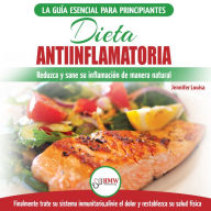 Dieta Antiinflamatoria: Guía Para Principiantes Para Curar Naturalmente Su Inflamación, Tratar El Sistema Inmune, Aliviar El Dolor (Libro En Español / Anti-inflammatory Diet Spanish Book)