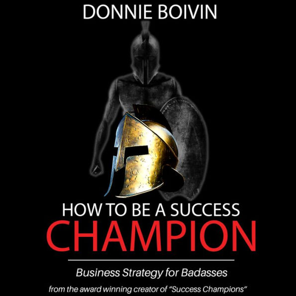 How to be a Success Champion: Business Strategy for Badasses