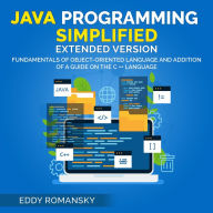 Java Programming Simplified (Extended Version): Fundamental of Object-Oriented Language and Addition of a Guide on the C++ Language