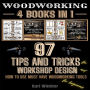 Woodworking: 97 Tips and Tricks for Workshop design and how to use must have woodworking tools for beginners