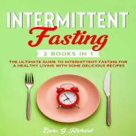 Intermittent Fasting 2 Books in 1: The Ultimate Guide to Intermittent Fasting for a Healthy Living with Some Delicious Recipes
