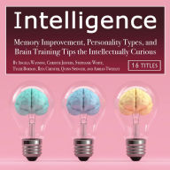 Intelligence: Memory Improvement, Personality Types, and Brain Training Tips the Intellectually Curious