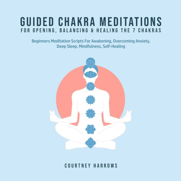 Guided Chakra Meditations For Opening, Balancing & Healing The 7 ...