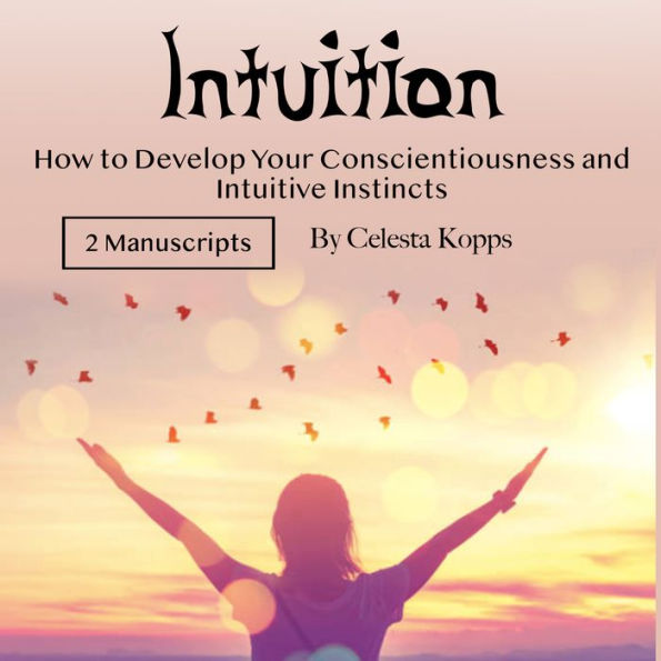 Intuition: How to Develop Your Conscientiousness and Intuitive Instincts