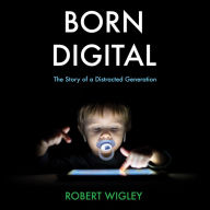 Born Digital: The Story of a Distracted Generation