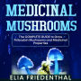 Medicinal Mushrooms: The Complete Guide to Grow Psilocybin Mushrooms and Medicinal Properties (Abridged)