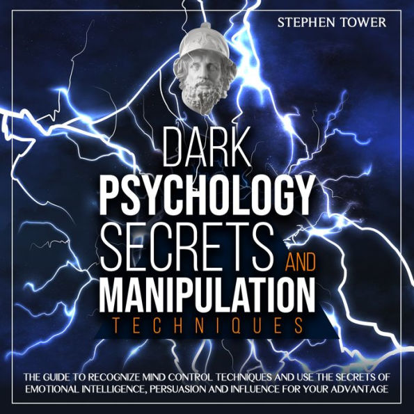 Dark Psychology Secrets and Manipulation Techniques: The Guide to Recognize Mind Control Techniques and Use the Secrets of Emotional Intelligence, Persuasion and Influence for Your Advantage
