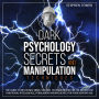 Dark Psychology Secrets and Manipulation Techniques: The Guide to Recognize Mind Control Techniques and Use the Secrets of Emotional Intelligence, Persuasion and Influence for Your Advantage