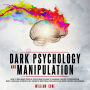 Dark Psychology and Manipulation: How To Influence People: The Ultimate Guide To Learning The Art of Persuasion, Body Language, Hypnosis, NLP Secrets, Emotional Influence And Mind Control Techniques