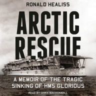 Arctic Rescue: A Memoir of the Tragic Sinking of HMS Glorious