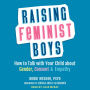 Raising Feminist Boys: How to Talk with Your Child About Gender, Consent, and Empathy