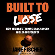 Built to Lose: How the NBA's Tanking Era Changed the League Forever