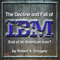 The Decline and Fall of IBM: End of an American Icon?