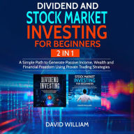 Dividend and Stock Market Investing for Beginners 2 IN 1: A Simple Path to Generate Passive Income, Wealth and Financial Freedom Using Proven Trading Strategies