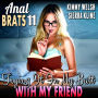 Trying It In My Butt With My Friend: Anal Brats 11 (Anal Sex Erotica)