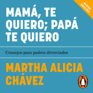 Mamá te quiero. Papá te quiero: Consejos para padres divorciados
