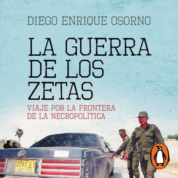 La guerra de Los Zetas (versión actualizada): Viaje por la frontera de la necropolítica