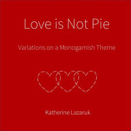 Love is Not Pie: Variations on a Monogamish Theme