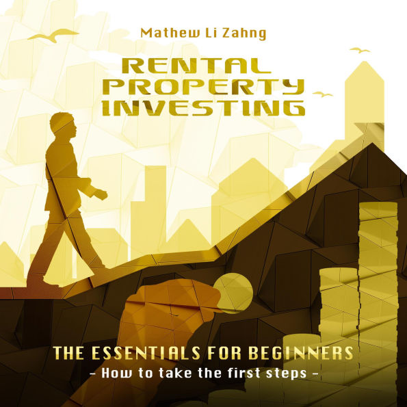 Rental Property Investing - The Essentials for Beginners: How to Take the First Steps