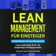Lean Management für Einsteiger: Erfolgsfaktoren von Lean Management - Lean Leadership & Co. als langfristige Erfolgsgaranten