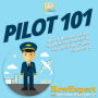 Pilot 101: How to Become a Pilot and Achieve Success in Your Aviation Career From A to Z