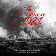 The Tulsa Massacre of 1921: The Controversial History and Legacy of America's Worst Race Riot