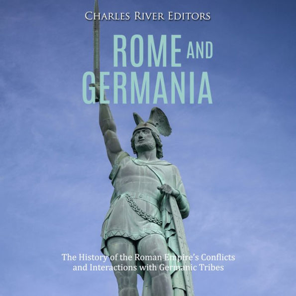 Rome and Germania: The History of the Roman Empire's Conflicts and Interactions with Germanic Tribes