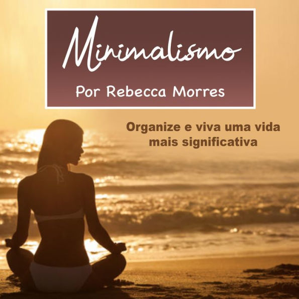 Minimalismo: Organize e viva uma vida mais significativa