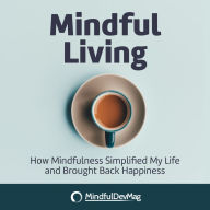 Mindful Living: How Mindfulness simplified my life and brought back happiness