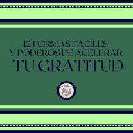 12 Formas Fáciles Y Poderosas De Acelerar Tu Gratitud