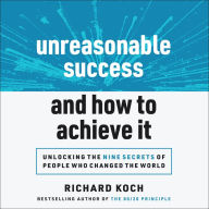 Unreasonable Success and How to Achieve It: Unlocking the Nine Secrets of People Who Changed the World