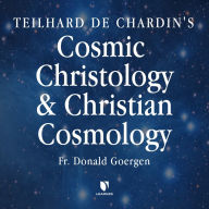 Teilhard de Chardin's Cosmic Christology and Christian Cosmology