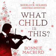 What Child is This?: A Sherlock Holmes Christmas Adventure. Inspired by Conan Doyle's `The Blue Carbuncle', Sherlock Holmes solves two brand new Christmas mysteries in Victorian London (A Sherlock Holmes Adventure, Book 5)