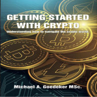 Getting Started With Crypto: Understanding How to Navigate The Crypto World