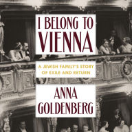 I Belong to Vienna: A Jewish Family's Story of Exile and Return